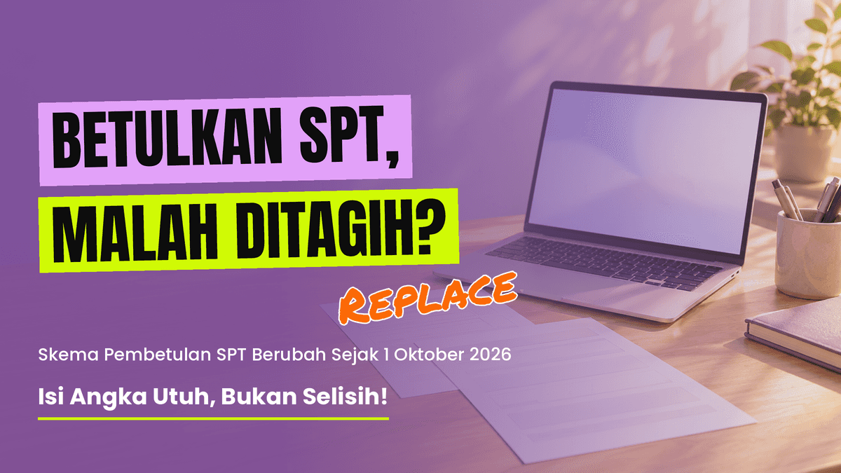 Pembetulan SPT Kini Skema Replace: Isi Angka Utuh, Bukan Selisih